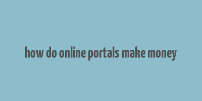 how do online portals make money