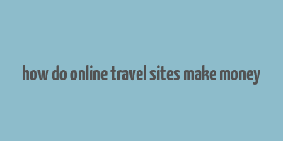 how do online travel sites make money