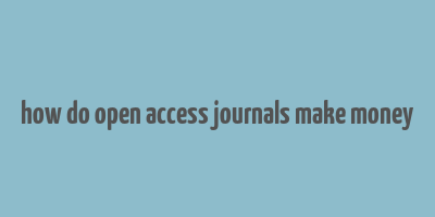 how do open access journals make money