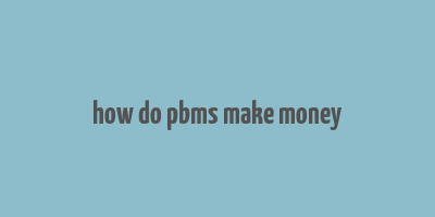 how do pbms make money