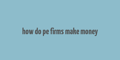 how do pe firms make money