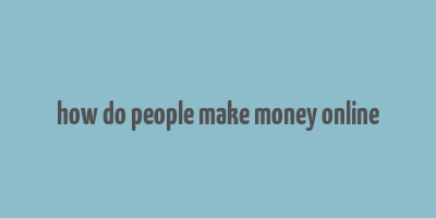 how do people make money online