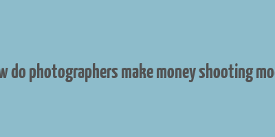 how do photographers make money shooting model