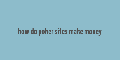 how do poker sites make money