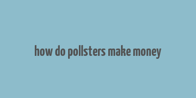 how do pollsters make money