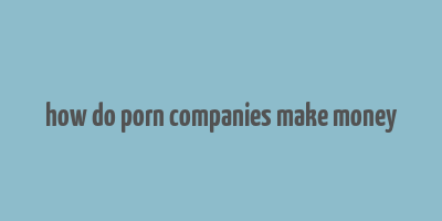 how do porn companies make money