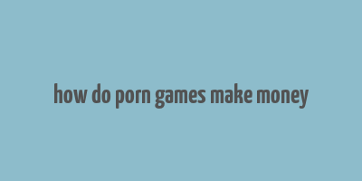 how do porn games make money