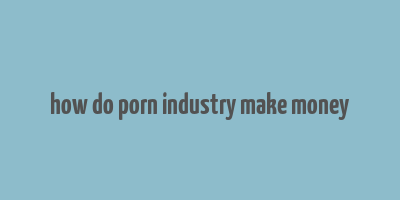 how do porn industry make money