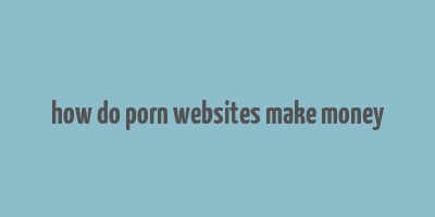 how do porn websites make money