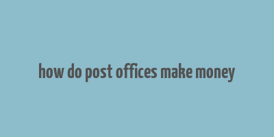 how do post offices make money