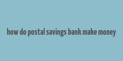 how do postal savings bank make money