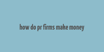 how do pr firms make money