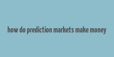 how do prediction markets make money