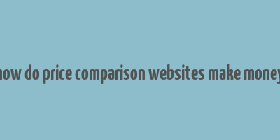 how do price comparison websites make money