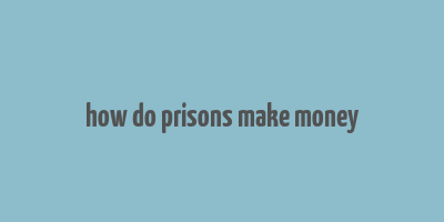 how do prisons make money