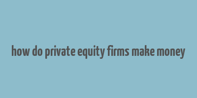 how do private equity firms make money