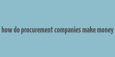 how do procurement companies make money