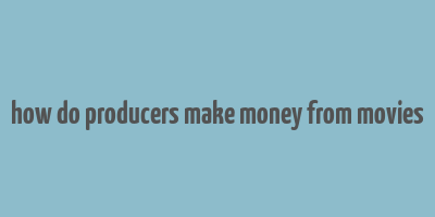 how do producers make money from movies