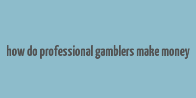 how do professional gamblers make money