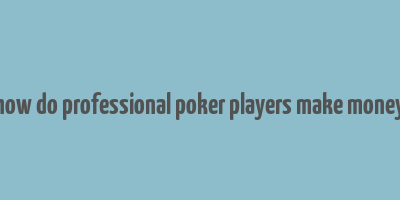 how do professional poker players make money