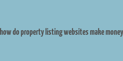 how do property listing websites make money