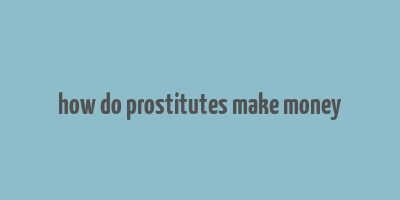 how do prostitutes make money