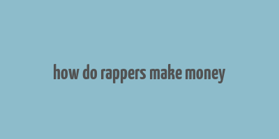 how do rappers make money