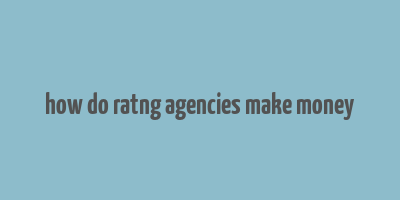 how do ratng agencies make money