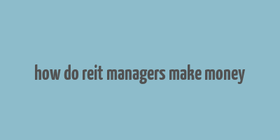 how do reit managers make money