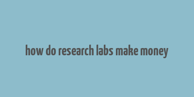 how do research labs make money