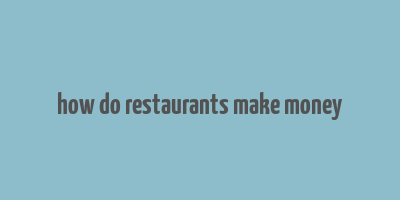 how do restaurants make money