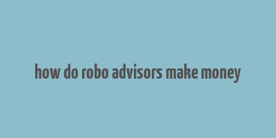 how do robo advisors make money