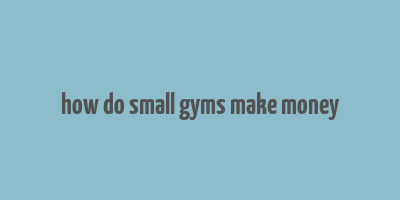 how do small gyms make money