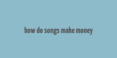 how do songs make money