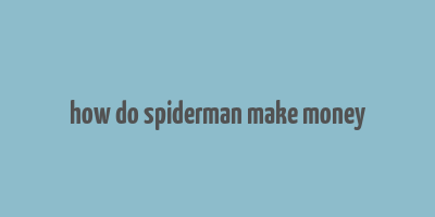 how do spiderman make money