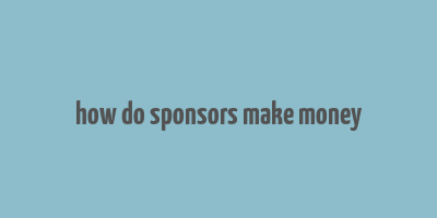 how do sponsors make money