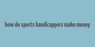 how do sports handicappers make money