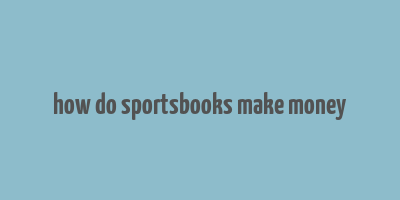 how do sportsbooks make money