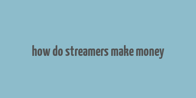 how do streamers make money