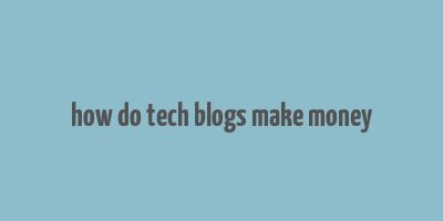 how do tech blogs make money