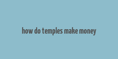 how do temples make money