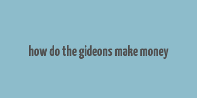 how do the gideons make money