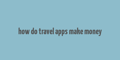 how do travel apps make money