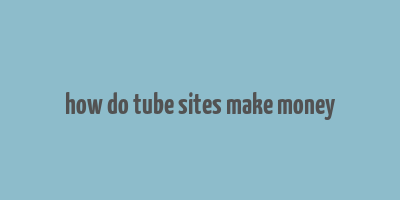 how do tube sites make money