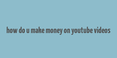 how do u make money on youtube videos