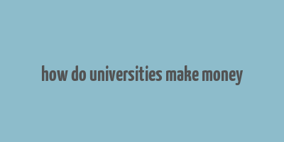 how do universities make money