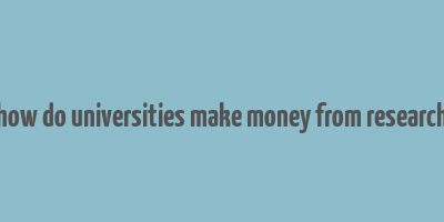 how do universities make money from research