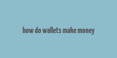 how do wallets make money