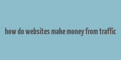 how do websites make money from traffic