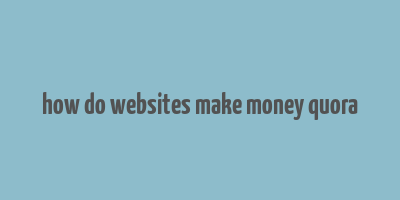 how do websites make money quora